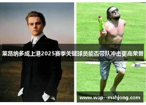 莱昂纳多成上港2025赛季关键球员能否带队冲击更高荣誉